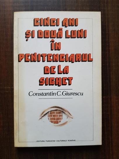 Constantin C. Giurescu - Cinci ani si doua luni in penitenciarul de la Sighet