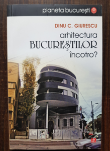 Dinu C. Giurescu - Arhitectura Bucurestilor incotro?