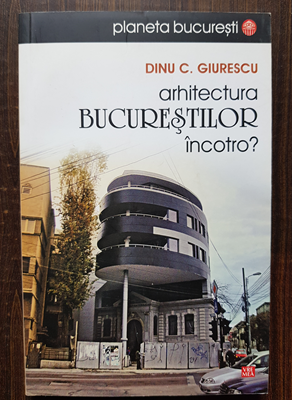 Dinu C. Giurescu – Arhitectura Bucurestilor incotro?