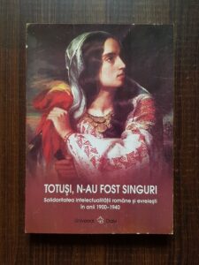 Maria Marian - Totusi, n-au fost singuri. Solidaritatea intelectualitatii romane si evreiesti in anii 1900-1940