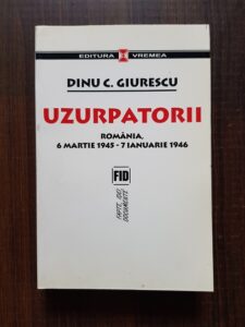 Dinu C. Giurescu - Uzurpatorii. Romania 6 Martie 1945 - 7 Ianuarie 1946