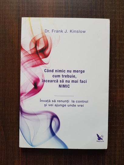Frank J. Kinslow - Cand nimic nu merge cum trebuie incearca sa nu mai faci nimic