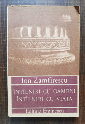 Ion Zamfirescu – Intalniri cu oameni, intalniri cu viata