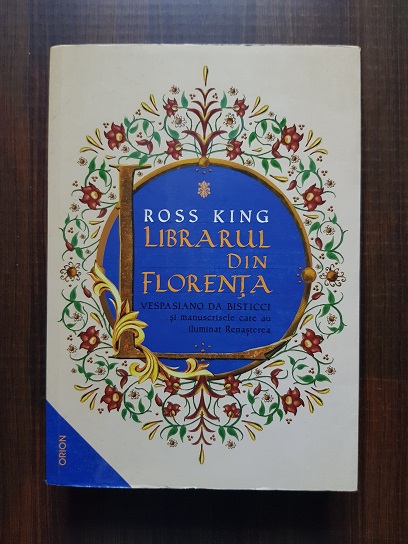 Ross King - Librarul din Florenta. Vespasiano da Bisticci si manuscrisele care au iluminat Renasterea