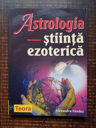 Alexandru Nicolici - Astrologia. Stiinta ezoterica
