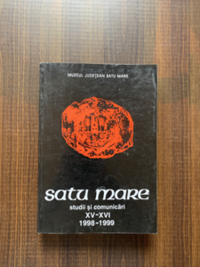 Muzeul Judetean Satu Mare - Satu Mare. Studii si comunicari XV - XVI