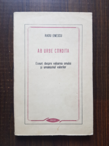 Radu Enescu - Ab urbe condita. Eseuri despre valoarea omului si umanismul valorilor