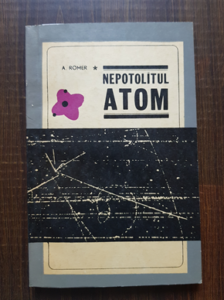 A. Romer - Nepotolitul atom. Din istoria unor experiente cruciale