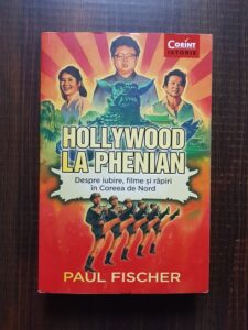 Paul Fischer - Hollywood la Phenian. Despre iubire, filme si rapiri in Coreea de Nord