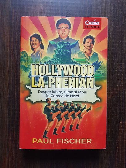 Paul Fischer – Hollywood la Phenian. Despre iubire, filme si rapiri in Coreea de Nord