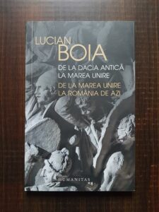 Lucian Boia - De la Dacia antica la Marea Unire. De la Marea Unire la Romania de azi