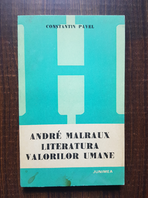 Constantin Pavel – Andre Malraux. Literatura valorilor umane