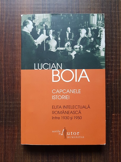 Lucian Boia – Capcanele istoriei. Elita intelectuala romaneasca intre 1930-1950