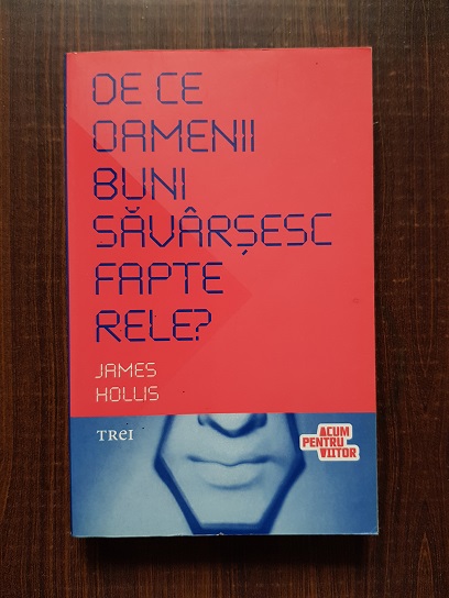 James Hollis - De ce oamenii buni savarsesc fapte rele?