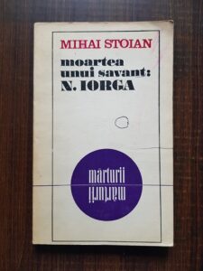 Mihai Stoian - Moartea unui savant: Nicolae Iorga. Marturii