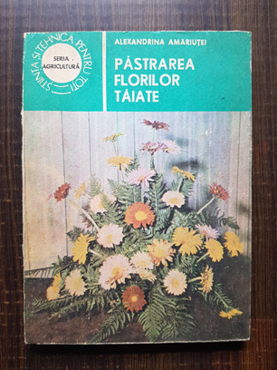 Alexandrina Amariutei – Pastrarea florilor taiate