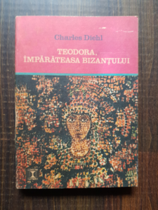 Charles Diehl - Teodora, imparateasa Bizantului