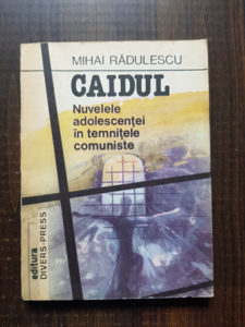 Mihai Radulescu - Caidul. Nuvelele adolescentei in temnitele comuniste