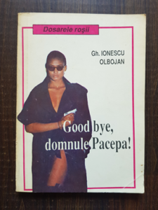 Gh. Ionescu Olbojan - Good bye, domnule Pacepa!