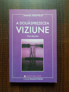 James Redfield - A douasprezecea viziune. Ora deciziei