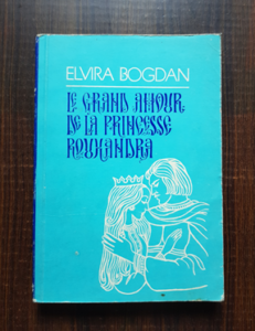 Elvira Bogdan - Le grand amour de la Princesse Rouxandra