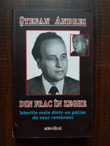 Stefan Andrei Din frac in zeghe Istoriile mele dintr-un patrar de veac romanesc