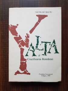 Nicolae Baciu - Yalta si crucificarea Romaniei