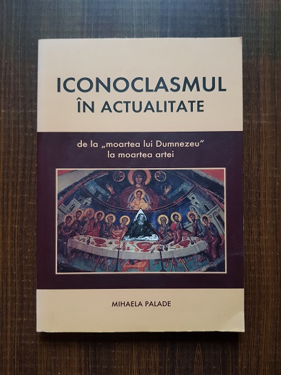 Mihaela Palade - Iconoclasmul in actualitate