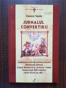 Danion Vasile - Jurnalul convertirii. De la Zeita Mortii la Imparatul Vietii