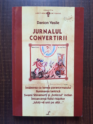 Danion Vasile - Jurnalul convertirii. De la Zeita Mortii la Imparatul Vietii