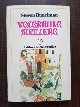 Steven Runciman - Vecerniile siciliene. O istorie a lumii mediteraneene spre sfarsitul secolului al XIII-lea