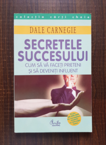 Dale Carnegie - Secretele succesului. Cum sa va faceti prieteni si sa deveniti influent