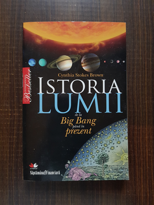 Cynthia Stokes Brown - Istoria lumii de la Big Bang pana in prezent