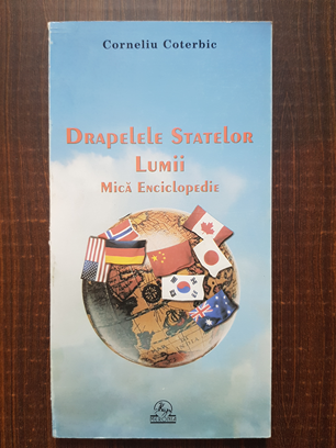 Corneliu Coterbic - Drapelele statelor lumii. Mica enciclopedie