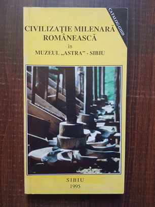 Civilizatie milenara romaneasca in muzeul Astra Sibiu