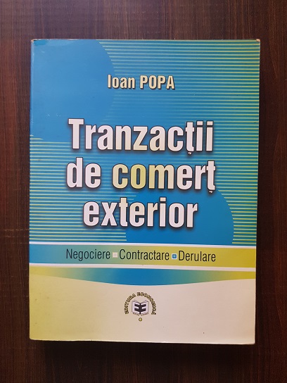 Ioan Popa – Tranzactii de comert exterior. Negociere. Contractare. Derulare