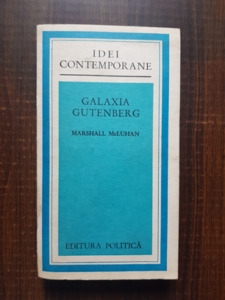 Marshall McLuhan - Galaxia Gutenberg. Omul si era tiparului