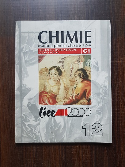 Ion Baciu, Daniela Bogdan, George Loloiu - Chimie. Manual pentru clasa a 12-a