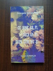 Georgeta Duculescu - Ce bine ar fi, daca ar fi, dupa cum nu e!