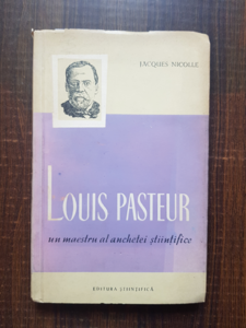 Jacques Nicolle - Louis Pasteur, un maestru al anchetei stiintifice