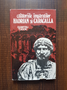 Dumitru Tudor - Calatoriile imparatilor Hadrian si Caracalla