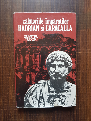 Dumitru Tudor – Calatoriile imparatilor Hadrian si Caracalla