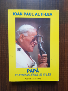 Nicolae Mares - Ioan Paul al II-lea. Papa pentru mileniul al III-lea