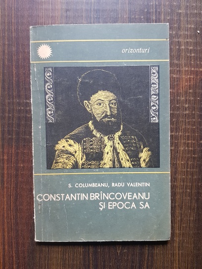 S. Columbeanu, Radu Valentin - Constantin Brancoveanu si epoca sa