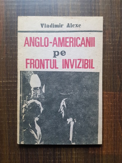 Vladimir Alexe – Anglo-Americanii pe frontul invizibil