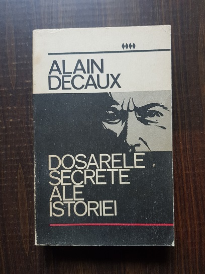 Alain Decaux - Dosarele secrete ale istoriei