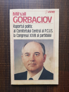 Mihail Gorbaciov - Raportul politic al Comitetul Central al P.C.U.S. al Congresului XXVII al partidului