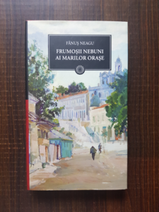 Fanus Neagu - Frumosii nebuni ai marilor orase (2011, editie cartonata)