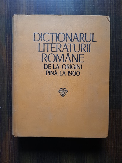 Dictionarul literaturii romane de la origini pana la 1900