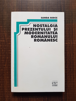 Sanda Berce – Nostalgia prezentului si modernitatea romanului romanesc